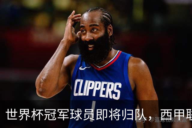 世界杯冠军球员即将归队，西甲联赛202627赛季蓄势待发